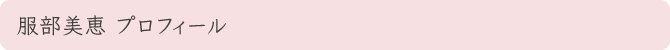 服部美恵プロフィール